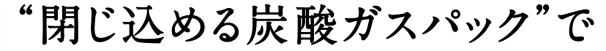 “閉じ込める炭酸ガスパック”で